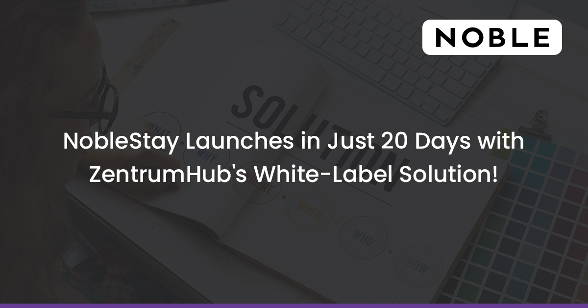 ZentrumHub’s On-the-Go Unmatched Customizations to Noble That Upscaled Their Business