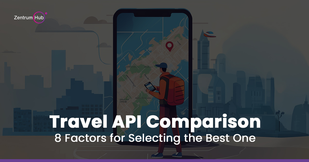 Travel API Comparison: 8 Factors for Selecting the Best One